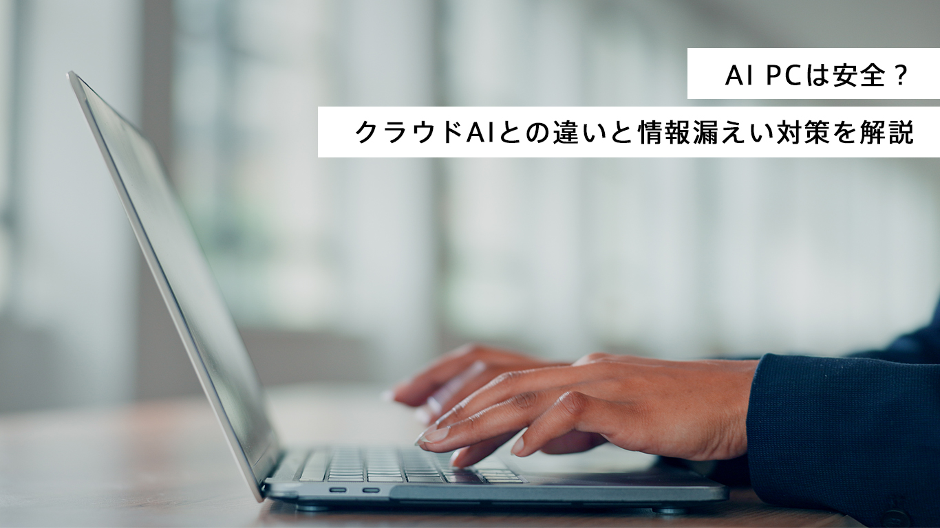 AI PCは安全？クラウドAIとの違いと情報漏えい対策を解説