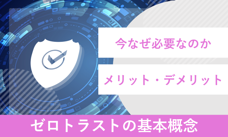 ゼロトラストとは？従来のセキュリティとの違いや導入メリットを紹介